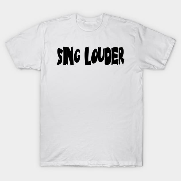 Sing louder T-Shirt by GrafixWizard